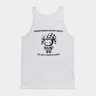 Sometimes Being Silly Is All I Have Left Silly Quote Tank Top